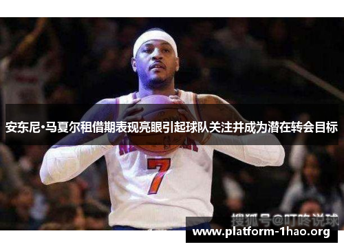 安东尼·马夏尔租借期表现亮眼引起球队关注并成为潜在转会目标 安东尼·马夏尔租借期表现亮眼引起球队关注并成为潜在转会目标