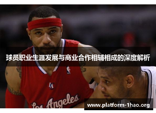 球员职业生涯发展与商业合作相辅相成的深度解析