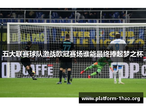 五大联赛球队激战欧冠赛场谁能最终捧起梦之杯