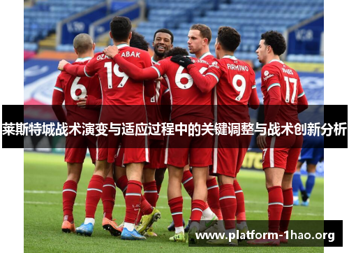 莱斯特城战术演变与适应过程中的关键调整与战术创新分析 莱斯特城战术演变与适应过程中的关键调整与战术创新分析