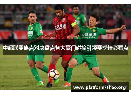 中超联赛焦点对决盘点各大豪门碰撞引领赛季精彩看点 中超联赛焦点对决盘点各大豪门碰撞引领赛季精彩看点