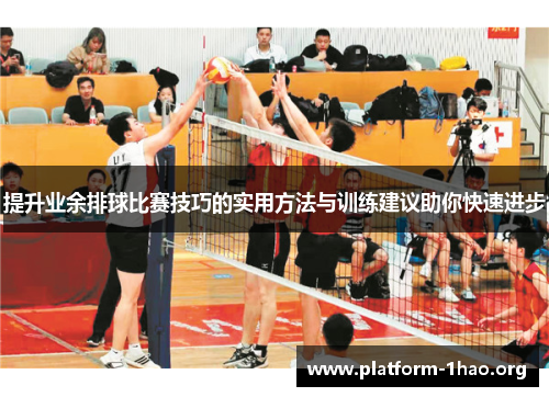 提升业余排球比赛技巧的实用方法与训练建议助你快速进步