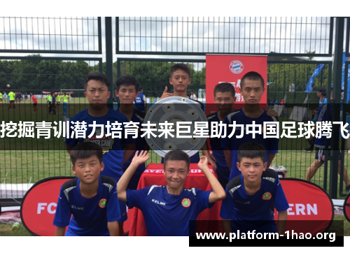 挖掘青训潜力培育未来巨星助力中国足球腾飞