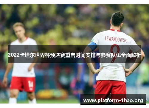 2022卡塔尔世界杯预选赛重启时间安排与参赛队伍全面解析