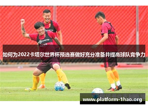 如何为2022卡塔尔世界杯预选赛做好充分准备并提高球队竞争力