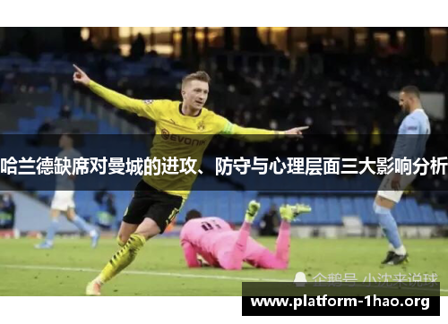 哈兰德缺席对曼城的进攻、防守与心理层面三大影响分析