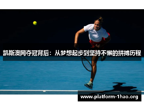 凯斯澳网夺冠背后:从梦想起步到坚持不懈的拼搏历程 凯斯澳网夺冠背后:从梦想起步到坚持不懈的拼搏历程