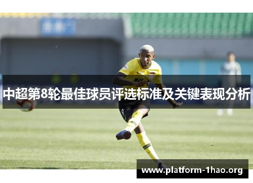 中超第8轮最佳球员评选标准及关键表现分析 中超第8轮最佳球员评选标准及关键表现分析