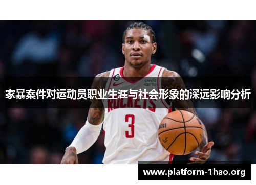 家暴案件对运动员职业生涯与社会形象的深远影响分析