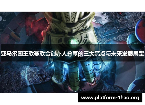 亚马尔国王联赛联合创办人分享的三大亮点与未来发展展望