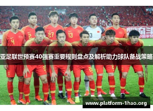 亚足联世预赛40强赛重要规则盘点及解析助力球队备战策略
