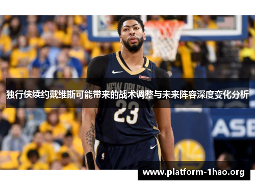 独行侠续约戴维斯可能带来的战术调整与未来阵容深度变化分析 独行侠续约戴维斯可能带来的战术调整与未来阵容深度变化分析