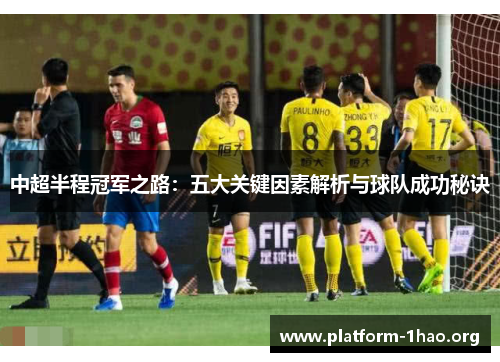 中超半程冠军之路:五大关键因素解析与球队成功秘诀 中超半程冠军之路:五大关键因素解析与球队成功秘诀