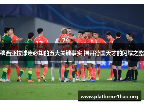穆西亚拉球迷必知的五大关键事实 揭开德国天才的闪耀之路