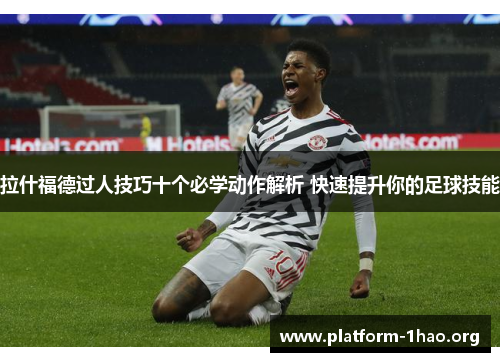 拉什福德过人技巧十个必学动作解析 快速提升你的足球技能