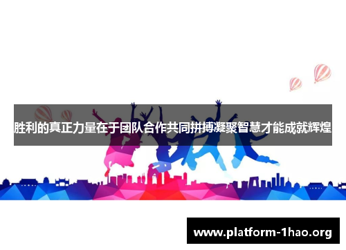 胜利的真正力量在于团队合作共同拼搏凝聚智慧才能成就辉煌
