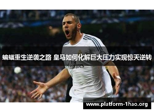 蝙蝠重生逆袭之路 皇马如何化解巨大压力实现惊天逆转