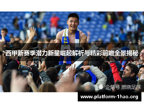 西甲新赛季潜力新星崛起解析与精彩前瞻全景揭秘