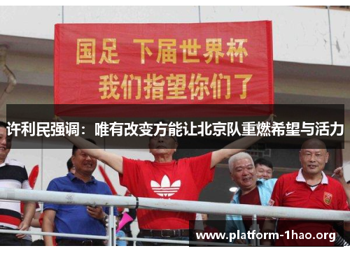 许利民强调：唯有改变方能让北京队重燃希望与活力