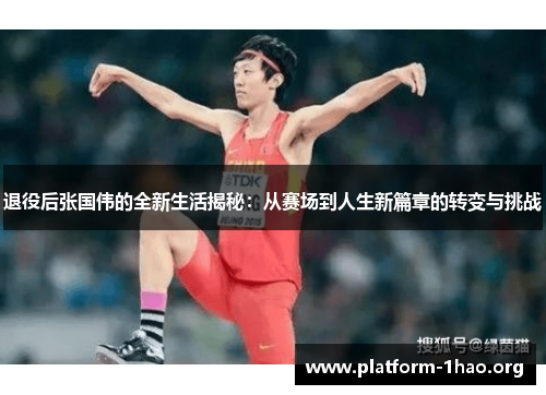退役后张国伟的全新生活揭秘：从赛场到人生新篇章的转变与挑战