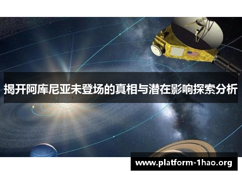 揭开阿库尼亚未登场的真相与潜在影响探索分析 揭开阿库尼亚未登场的真相与潜在影响探索分析